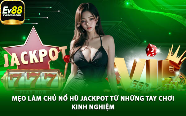 Mẹo Làm Chủ Nổ Hũ Jackpot Từ Những Tay Chơi Kinh Nghiệm