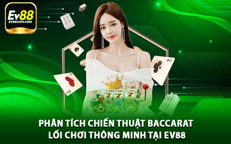 Phân Tích Chiến Thuật Baccarat - Lối Chơi Thông Minh Tại EV88